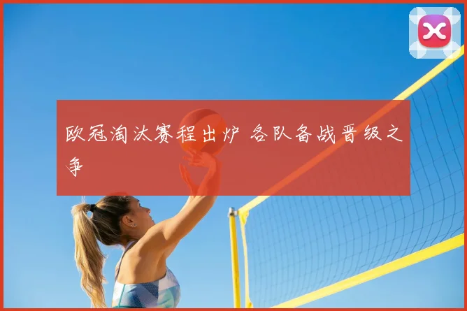 欧冠淘汰赛程出炉 各队备战晋级之争