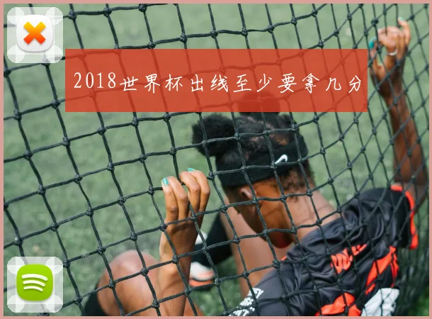 2018世界杯出线至少要拿几分