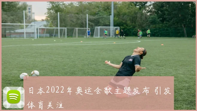 日本2022年奥运会歌主题发布 引发体育关注