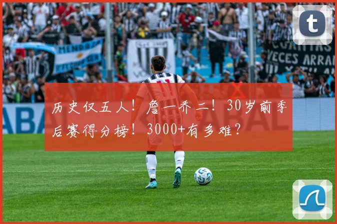 历史仅五人！詹一乔二！30岁前季后赛得分榜！3000+有多难？