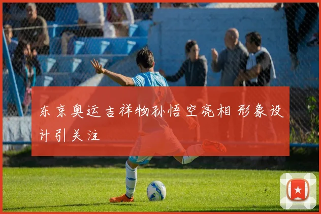 东京奥运吉祥物孙悟空亮相 形象设计引关注