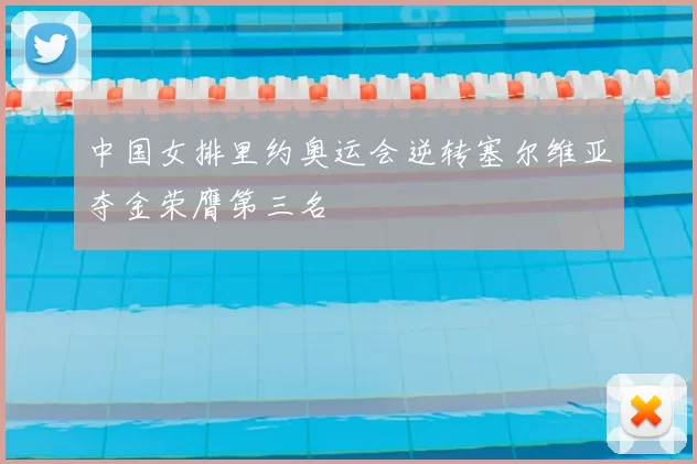 中国女排里约奥运会逆转塞尔维亚夺金荣膺第三名