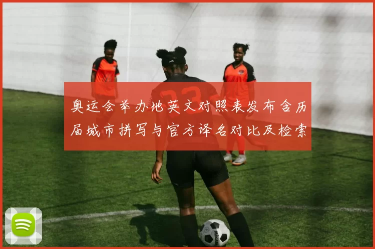 奥运会举办地英文对照表发布含历届城市拼写与官方译名对比及检索建议