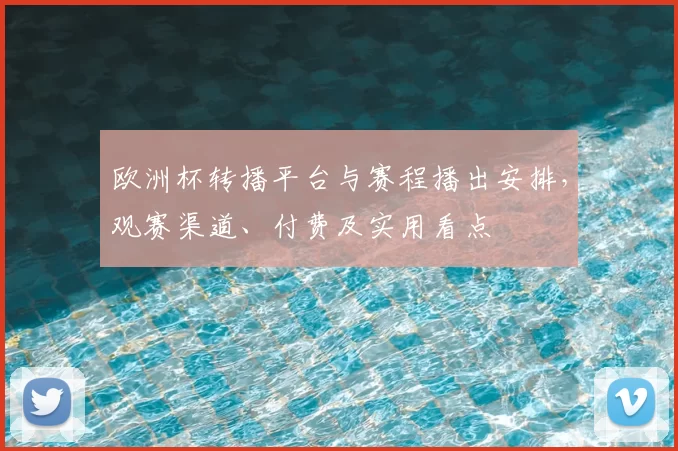 欧洲杯转播平台与赛程播出安排，观赛渠道、付费及实用看点