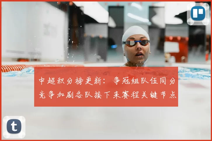 中超积分榜更新：争冠组队伍同分竞争加剧各队接下来赛程关键节点
