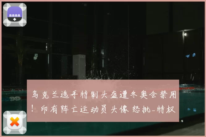 乌克兰选手特制头盔遭冬奥会禁用！印有阵亡运动员头像 怒批_特权