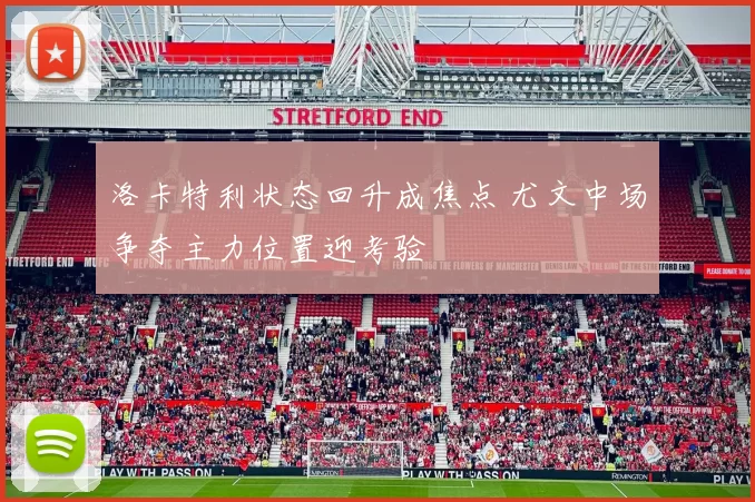 洛卡特利状态回升成焦点 尤文中场争夺主力位置迎考验