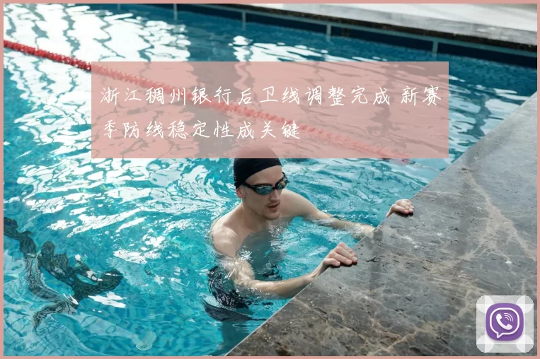 浙江稠州银行后卫线调整完成 新赛季防线稳定性成关键