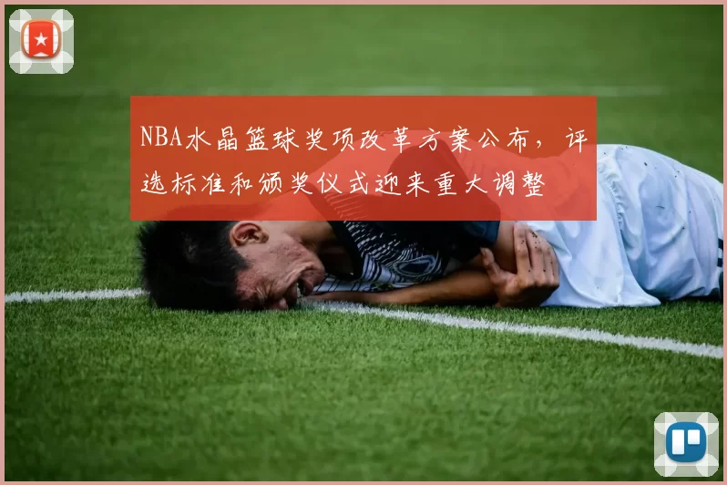NBA水晶篮球奖项改革方案公布，评选标准和颁奖仪式迎来重大调整